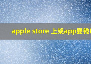 apple store 上架app要钱吗